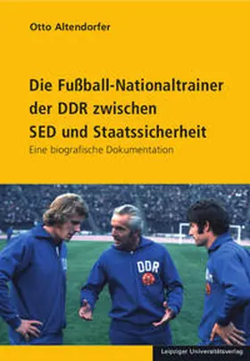 Altendorfer |  Die Fußball-Nationaltrainer der DDR zwischen SED und Staatssicherheit | Buch |  Sack Fachmedien