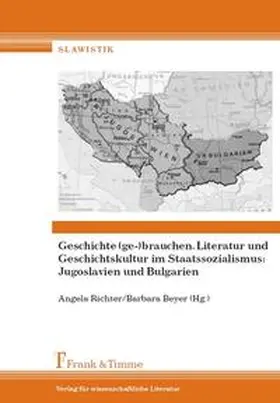 Richter / Beyer |  Geschichte (ge-)brauchen. Literatur und Geschichtskultur im Staatssozialismus: Jugoslavien und Bulgarien | Buch |  Sack Fachmedien
