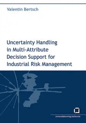 Bertsch |  Uncertainty handling in multi-attribute decision support for industrial risk management | Buch |  Sack Fachmedien