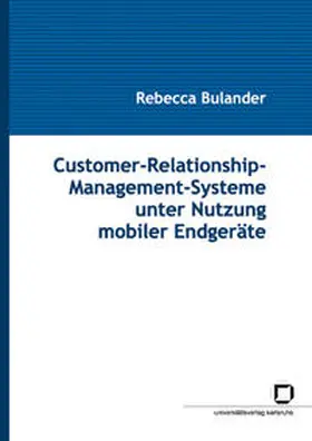 Bulander |  Customer-Relationship-Management-Systeme unter Nutzung mobiler Endgeräte | Buch |  Sack Fachmedien