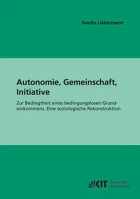Liebermann |  Autonomie, Gemeinschaft, Initiative : Zur Bedingtheit eines bedingungslosen Grundeinkommens. Eine soziologische Rekonstruktion | Buch |  Sack Fachmedien