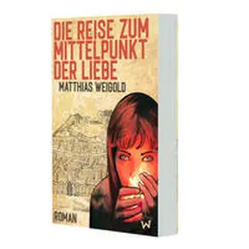 Weigold |  Die Reise zum Mittelpunkt der Liebe | Buch |  Sack Fachmedien