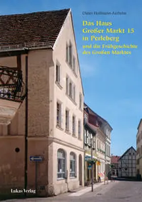 Hoffmann-Axthelm |  Das Haus Großer Markt&nbsp;15 in Perleberg und die Frühgeschichte des Großen Marktes | eBook | Sack Fachmedien