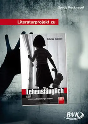 Recknagel |  Literaturprojekt zu Lebenslänglich – psst … wenn nachts der Papa kommt | Buch |  Sack Fachmedien