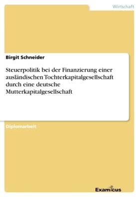 Schneider |  Steuerpolitik bei der Finanzierung einer ausländischen Tochterkapitalgesellschaft durch eine deutsche Mutterkapitalgesellschaft | Buch |  Sack Fachmedien