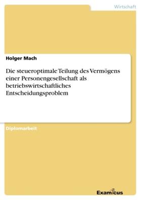 Mach |  Die steueroptimale Teilung des Vermögens einer Personengesellschaft als betriebswirtschaftliches Entscheidungsproblem | Buch |  Sack Fachmedien