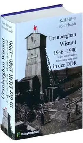 Bommhardt |  Uranbergbau Wismut 1946-1990 in der sowjetischen Besatzungszone und  in der DDR | Buch |  Sack Fachmedien