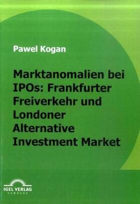 Kogan |  Marktanomalien bei IPOs: Frankfurter Freiverkehr und Londoner Alternative Investment Market | Buch |  Sack Fachmedien