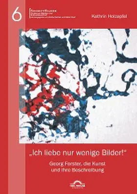 Holzapfel / Greif / Helmes |  "Ich liebe nur wenige Bilder!": Georg Forster, die Kunst und ihre Beschreibung | eBook | Sack Fachmedien