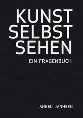 Janhsen |  Angeli Janhsen  KUNST SELBST SEHEN  Ein Fragenbuch | Buch |  Sack Fachmedien