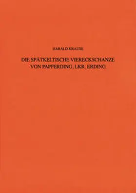 Krause |  Die spätkeltische Viereckschanze von Papferding, Lkr. Erding | Buch |  Sack Fachmedien