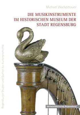 Wackerbauer |  Die Musikinstrumente im Historischen Museum der Stadt Regensburg | Buch |  Sack Fachmedien