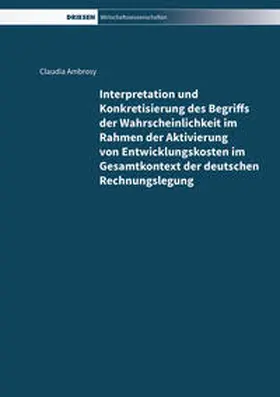 Ambrosy |  Interpretation und Konkretisierung des Begriffs der Wahrscheinlichkeit im Rahmen der Aktivierung von Entwicklungskosten im Gesamtkontext der deutschen Rechnungslegung | Buch |  Sack Fachmedien