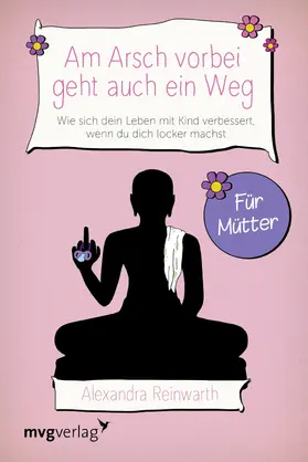 Reinwarth |  Am Arsch vorbei geht auch ein Weg - Für Mütter | Buch |  Sack Fachmedien
