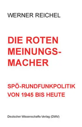 Reichel |  Die roten Meinungsmacher. SPÖ-Rundfunkpolitik von 1945 bis heute | Buch |  Sack Fachmedien