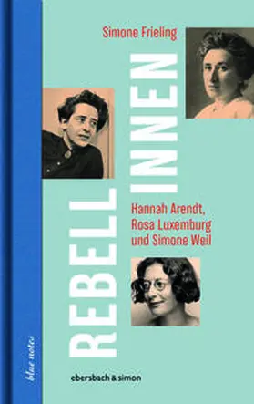 Frieling |  Rebellinnen - Hannah Arendt, Rosa Luxemburg und Simone Weil | Buch |  Sack Fachmedien