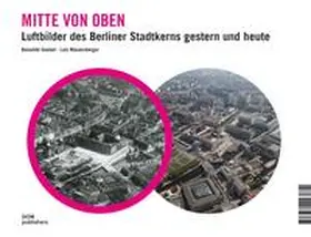 Goebel / Mauersberger |  Mitte von oben. Luftbilder des Berliner Stadtkerns gestern und heute | Buch |  Sack Fachmedien