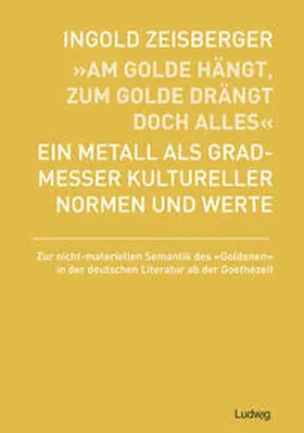 Zeisberger |  „Am Golde hängt, zum Golde drängt doch alles“ - Ein Metall als Gradmesser kultureller Normen und Werte | Buch |  Sack Fachmedien
