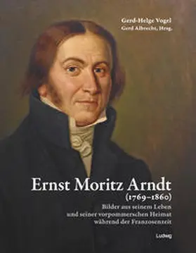 Vogel / Albrecht |  Ernst Moritz Arndt (1769–1860) Bilder aus seinem Leben und seiner vorpommerschen Heimat während der Franzosenzeit | Buch |  Sack Fachmedien