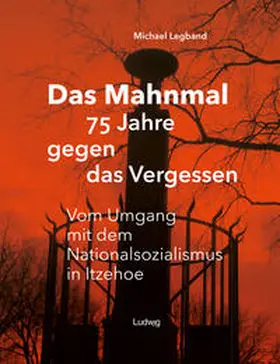 Legband |  Das Mahnmal - 75 Jahre gegen das Vergessen.Vm Umgang mit dem Nationalsozialismus in Itzehoe | Buch |  Sack Fachmedien