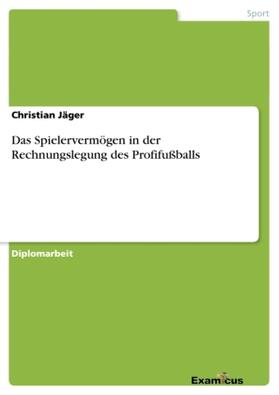 Jäger |  Das Spielervermögen in der Rechnungslegung des Profifußballs | Buch |  Sack Fachmedien