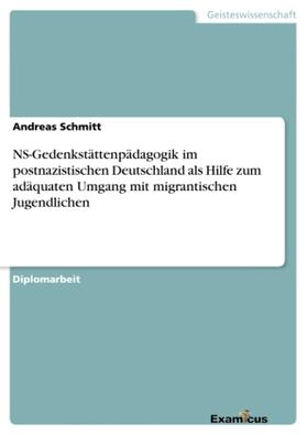 Schmitt |  NS-Gedenkstättenpädagogik im postnazistischen Deutschland als Hilfe zum adäquaten Umgang mit migrantischen Jugendlichen | Buch |  Sack Fachmedien