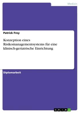 Frey |  Konzeption eines Risikomanagementsystems für eine klinisch-geriatrische Einrichtung | Buch |  Sack Fachmedien