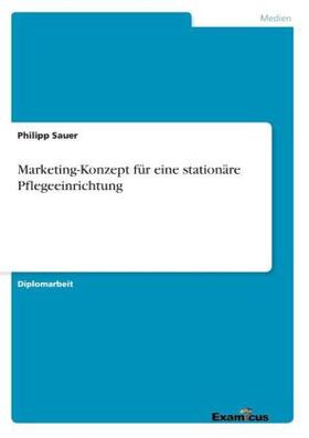 Sauer |  Marketing-Konzept für eine  stationäre Pflegeeinrichtung | Buch |  Sack Fachmedien