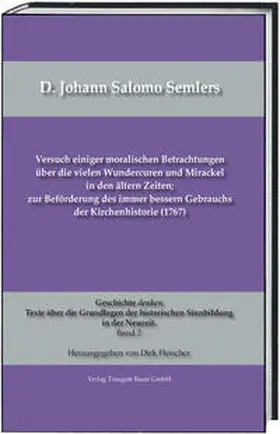 Fleischer |  D. Johann Salomo Semlers Versuch einiger moralischen Betrachtungen über die vielen Wundercuren und Mirackel in den ältern Zeiten; zur Beförderung des immer bessern Gebrauchs der Kirchenhistorie (1767) | eBook | Sack Fachmedien