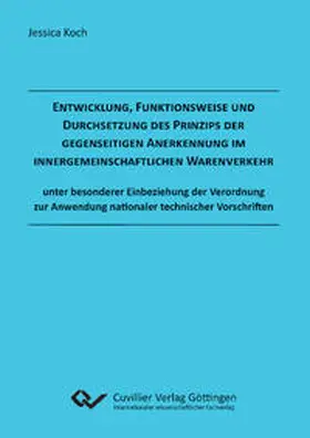 Koch |  Entwicklung, Funktionsweise und Durchsetzung des Prinzips der gegenseitigen Anerkennung im innergemeinschaftlichen Warenverkehr unter besonderer Einbeziehung der Verordnung zur Anwendung nationaler technischer Vorschriften | Buch |  Sack Fachmedien