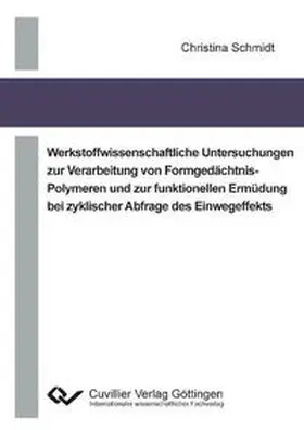 Schmidt |  Werkstoffwissenschaftliche Untersuchungen zur Verarbeitung von Formgedächtnis-Polymeren und zur funktionellen Ermüdung bei zyklischer Abfrage des Einwegeffekts | Buch |  Sack Fachmedien