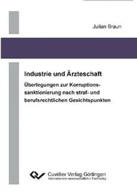 Braun |  Industrie und Ärzteschaft. Überlegung zur Korruptionssanktionierung nach straf- und berufrechtlichen Gesichtspunkten | Buch |  Sack Fachmedien