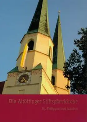 Katholische Kirchenstiftung St. Philippus und Jakobus, Altötting / Zellner / Lerch |  Die Altöttinger Stiftspfarrkirche | Buch |  Sack Fachmedien