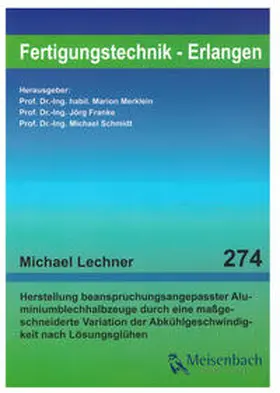 Lechner / Merklein / Franke |  Herstellung beanspruchungsangepasster Aluminiumblechhalbzeuge durch eine maßgeschneiderte Variation der Abkühlgeschwindigkeit nach Lösungsglühen | Buch |  Sack Fachmedien
