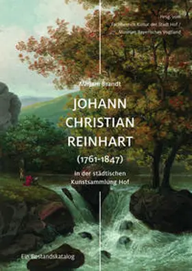 Brandt / Kulturbereich der Stadt Hof / Museum Bayerisches Vogtland |  Johann Christian Reinhart (1761-1847) in der städtischen Kunstsammlung Hof | Buch |  Sack Fachmedien
