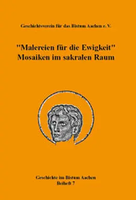  „Malereien für die Ewigkeit“. Mosaiken im sakralen Raum (= Geschichte im Bistum Aachen, Beiheft 7) | Buch |  Sack Fachmedien