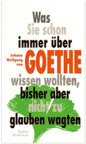 Bockholt / Schulte Huxel |  Was Sie schon immer über Johann Wolfgang von Goethe wissen wollten, bisher aber nicht zu glauben wagten | Buch |  Sack Fachmedien