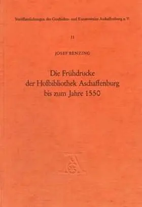 Benzing |  Die Frühdrucke der Hofbibliothek Aschaffenburg bis zum Jahre 1550 | Buch |  Sack Fachmedien