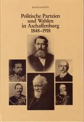 Martin |  Politische Parteien und Wahlen in Aschaffenburg 1848-1918 | Buch |  Sack Fachmedien