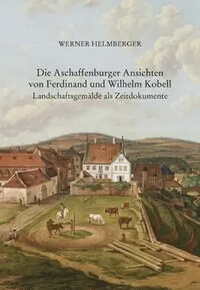 Helmberger |  Die Aschaffenburger Ansichten von Ferdinand und Wilhelm Kobell | Buch |  Sack Fachmedien