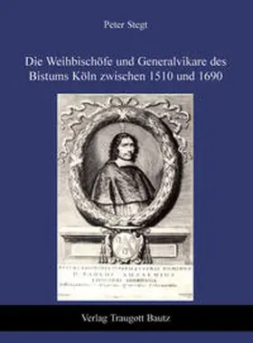Stegt |  Die Weihbischöfe und Generalvikare des Bistums Köln zwischen 1510 und 1690 | Buch |  Sack Fachmedien