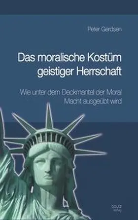 Gerdsen |  Das moralische Kostüm geistiger Herrschaft Wie unter dem Deckmantel der Moral Macht ausgeübt wird | Buch |  Sack Fachmedien