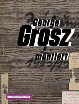 Möckel / Akademie der Künste, Berlin |  George Grosz montiert. Collagen 1917-1958 | Buch |  Sack Fachmedien