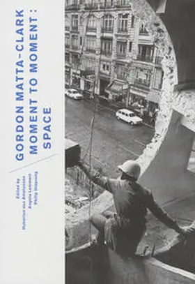 Amelunxen / Lammert / Ursprung |  Gordon Matta-Clark. Moment to Moment: Space | Buch |  Sack Fachmedien