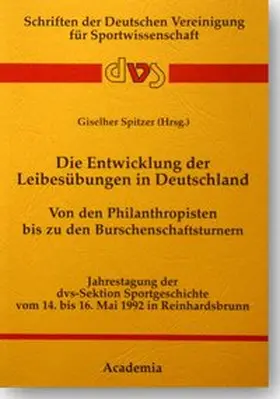Spitzer |  Die Entwicklung der Leibesübungen in Deutschland. Von den Philanthropisten bis zu den Burschenschaftsturnern | Buch |  Sack Fachmedien
