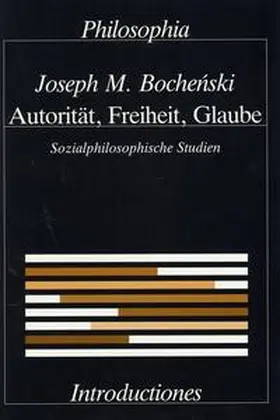 Bochenski |  Autorität, Freiheit, Glaube. Sozialphilosophische Studien / Autorität, Freiheit, Glaube | Buch |  Sack Fachmedien