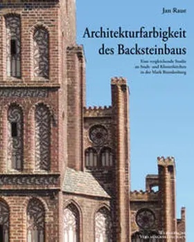 Raue |  Architekturfarbigkeit des Backsteinbaus -  Eine vergleichende Studie an Stadt- und Klosterkirchen in der Mark Brandenburg | Buch |  Sack Fachmedien