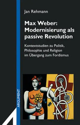 Rehmann |  Max Weber: Modernisierung als passive Revolution | Buch |  Sack Fachmedien