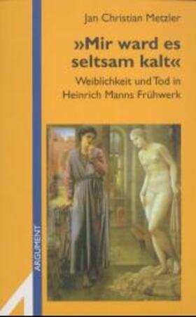 Metzler |  'Mir ward es seltsam kalt'. Weiblichkeit und Tod in Heinrich Manns Frühwerk | Buch |  Sack Fachmedien