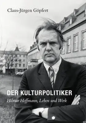Göpfert |  Der Kulturpolitiker. Hilmar Hoffmann, Leben und Werk | Buch |  Sack Fachmedien